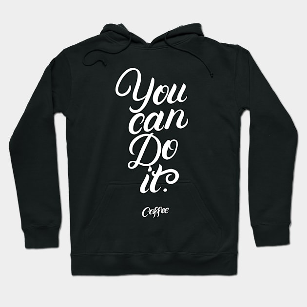 You Can Do It Coffee Hoodie by creativeteez